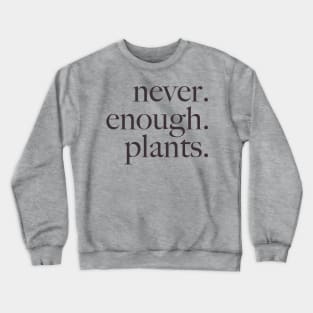 never. enough. plants. Crewneck Sweatshirt